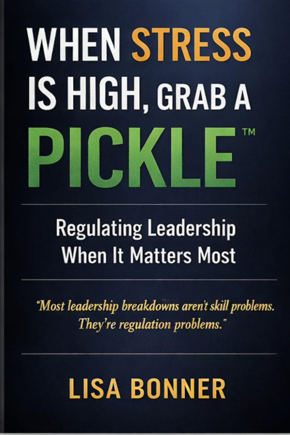 When Stress Is High, Grab a PICKLE™: A Practical Framework for Leading With Clarity Under Pressure