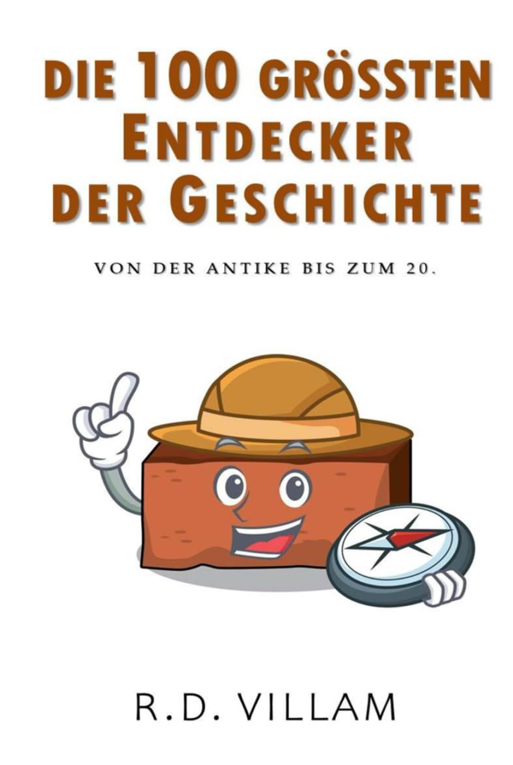 Die 100 größten Entdecker der Geschichte von der Antike bis zum 20.: Ein populärwissenschaftliches Buch (Populärwissenschaft - Historische Figuren, Band 2)