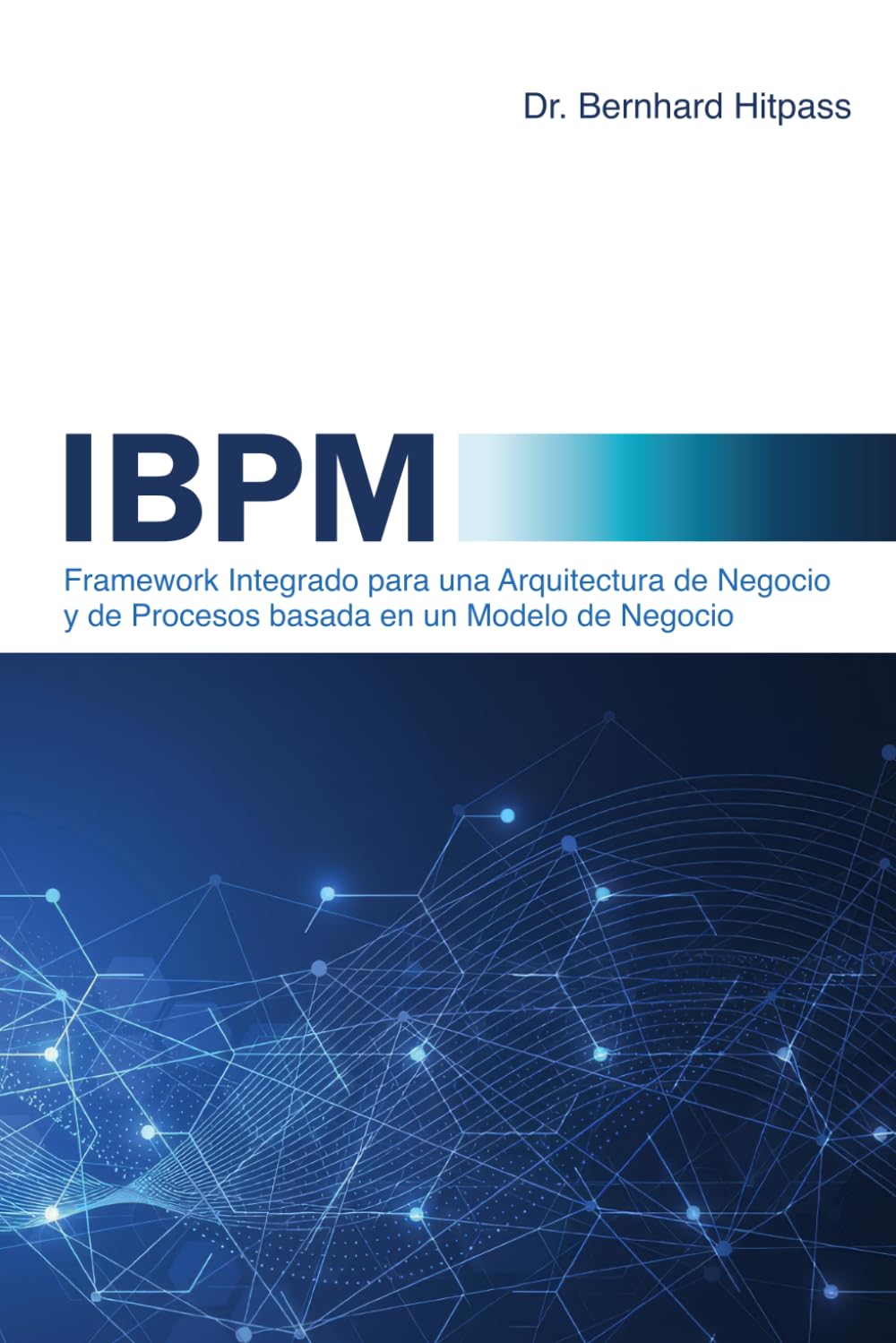 IBPM Framework: Framework Integrado para una Arquitectura de Negocio y de Procesos basada en un Modelo de Negocio