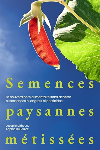 Semences paysannes métissées: La souveraineté alimentaire sans acheter ni semences ni engrais ni pesticides (French Edition)