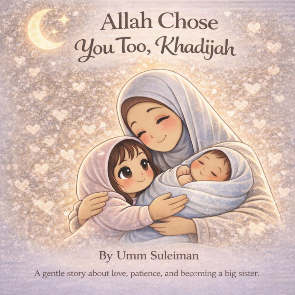 Allah Chose You Too, Khadijah: A gentle story about love, patience, and becoming a big sister