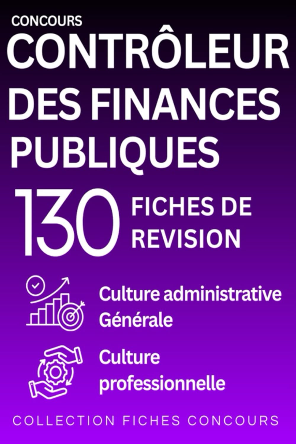 Concours Contrôleur des Finances Publiques — 130 fiches de révision: Culture administrative, Culture générale, Culture professionnelle