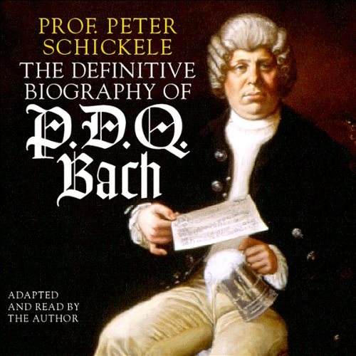 The Definitive Biography of P.D.Q. Bach Peter Schickele, Peter