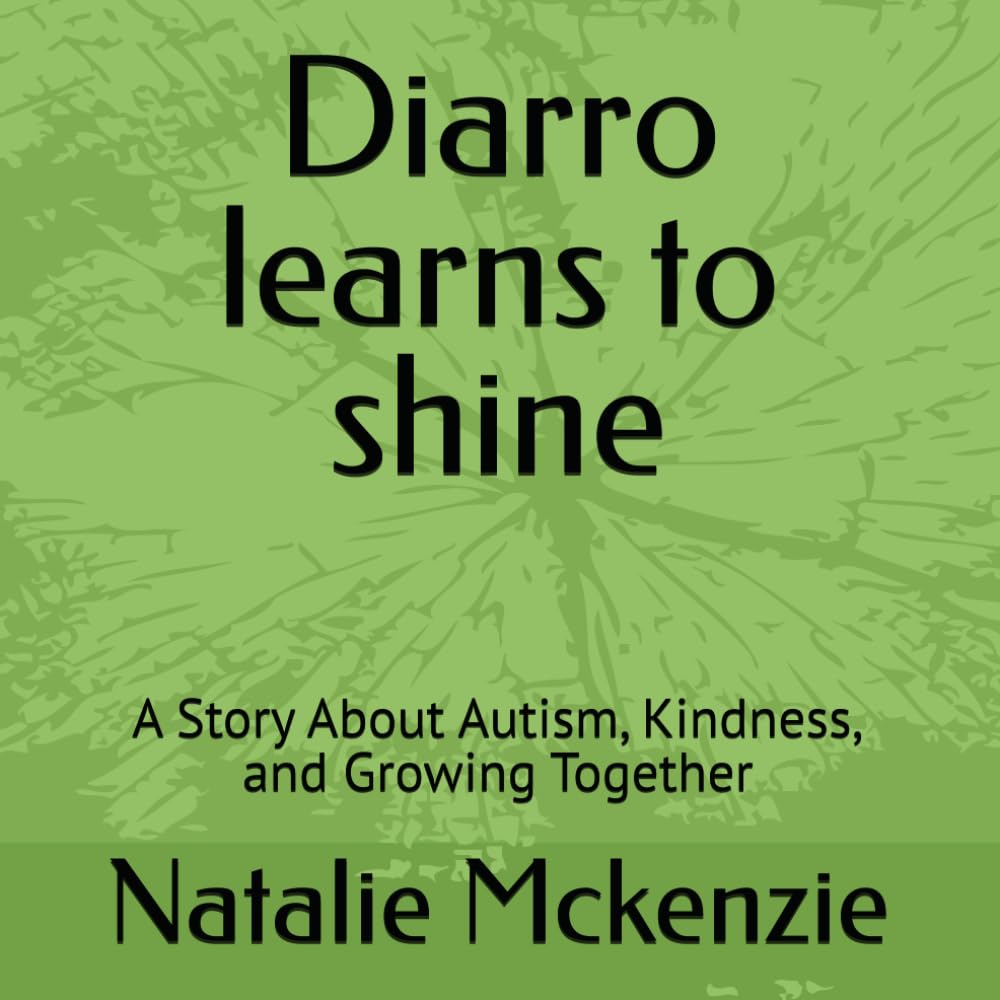 Diarro learns to shine: A Story About Autism, Kindness, and Growing Together