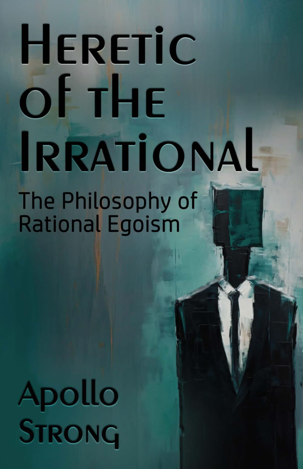 Heretic Of The Irrational: The Philosophy Of Rational Egoism