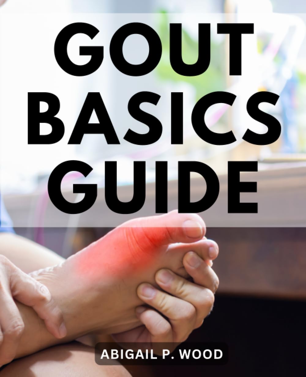 Gout Basics Guide: Causes, Symptoms, and Effective Management Strategies | Empowering Your Journey to Understanding, Managing, and Overcoming Gout for Improved Health and Well-being
