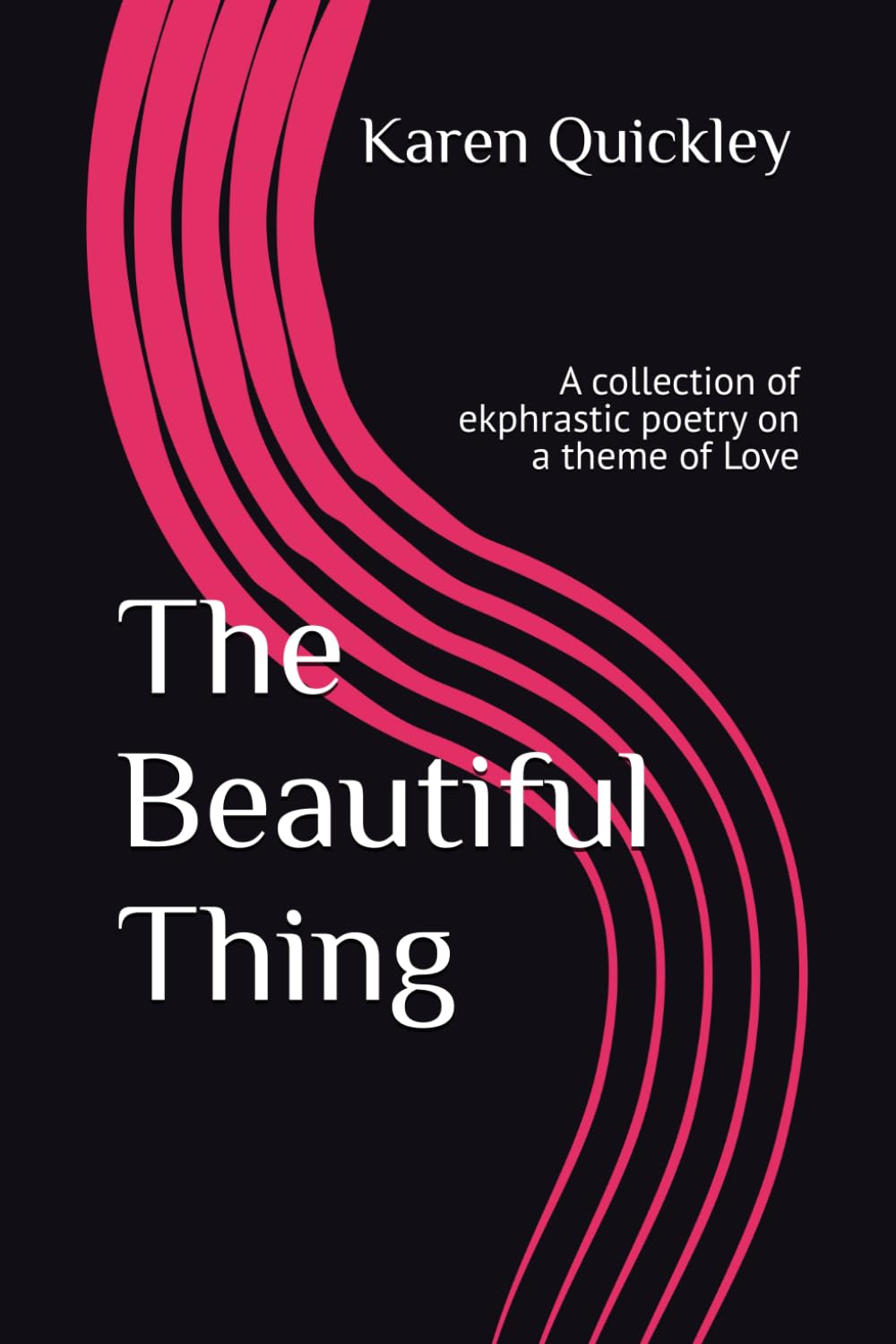 The Beautiful Thing: A collection of ekphrastic poetry on a theme of Love