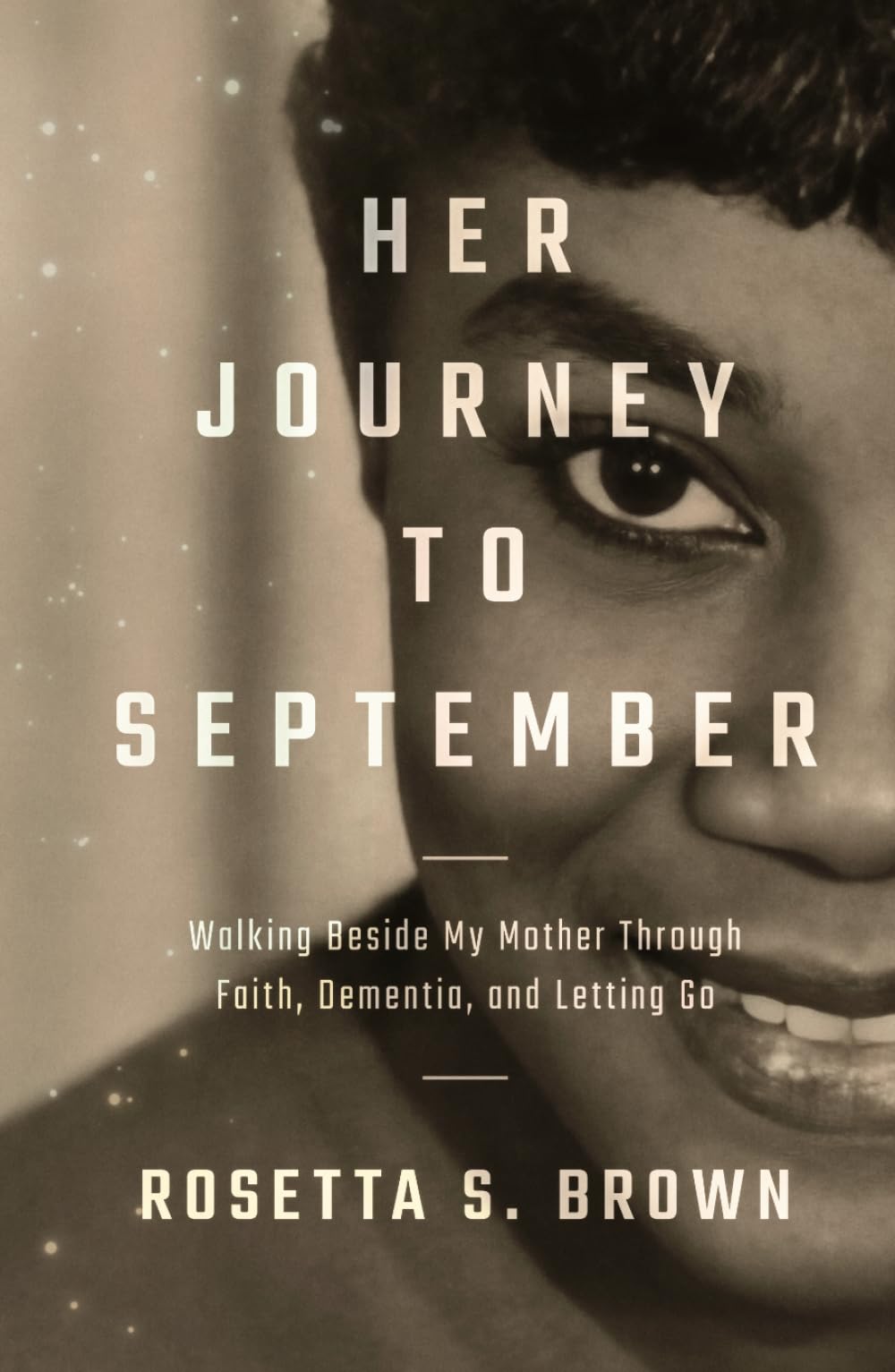 Her Journey To September: Walking Beside My Mother Through Faith, Dementia, and Letting Go