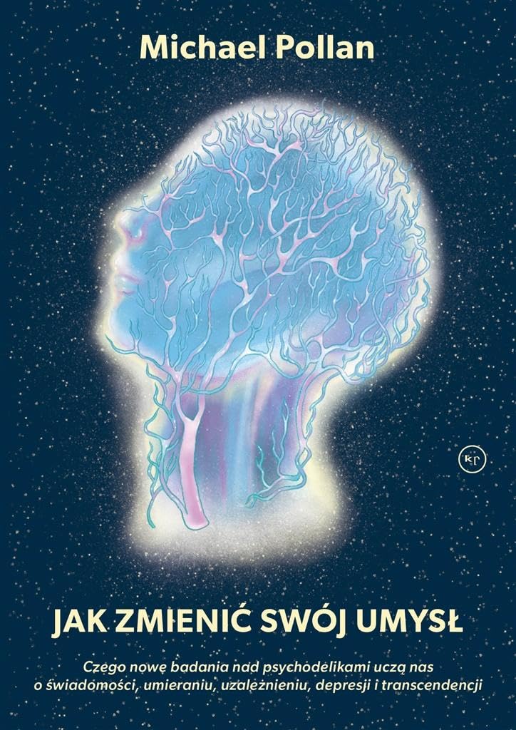 Jak zmienić swój umysł?: Czego nowe badania nad psychodelikami uczą nas o świadomości, umieraniu, uzależnieniu, depresji i tr