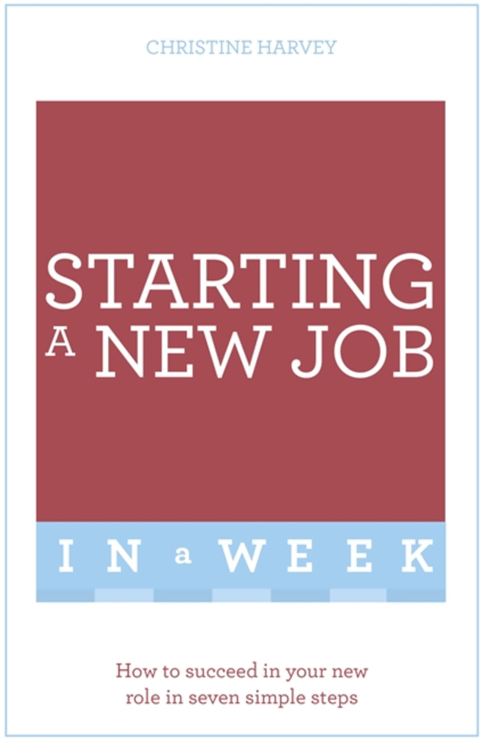 Starting A New Job In A Week: How To Succeed In Your New Role In Seven Simple Steps (Teach Yourself)