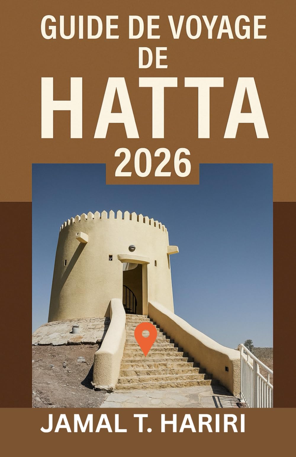 GUIDE DE VOYAGE DE HATTA 2026: Découvrez les trésors cachés de Hatta grâce à des conseils de voyage d'experts, des aventures palpitantes, une culture ... Explorez les meilleurs hébergements,