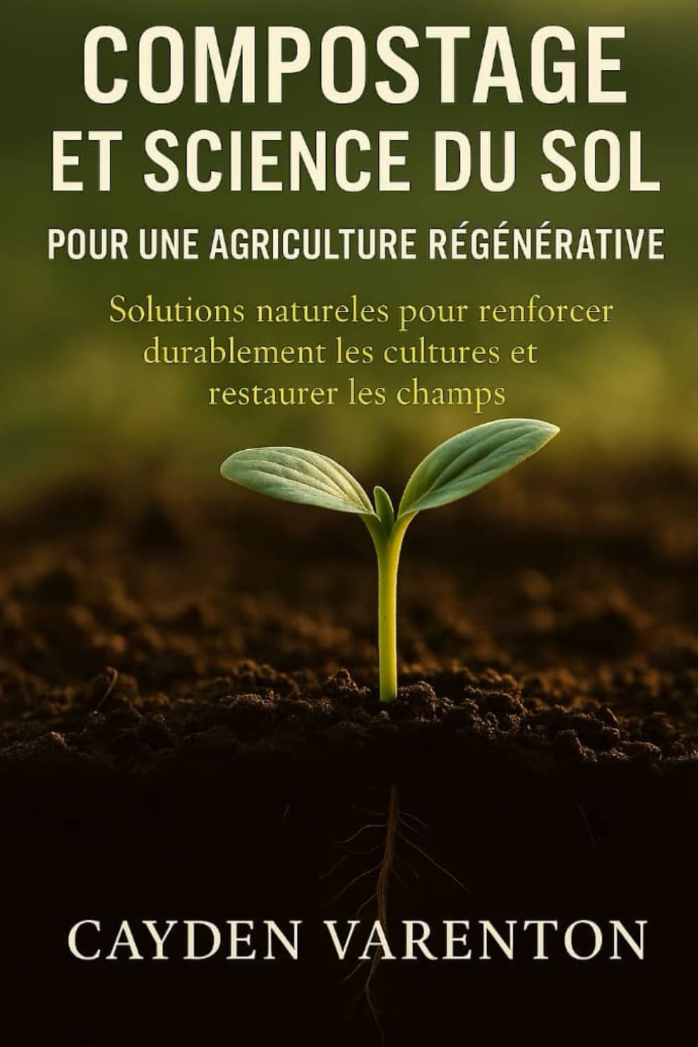COMPOSTAGE ET SCIENCE DU SOL POUR UNE AGRICULTURE RÉGÉNÉRATIVE: Solutions naturelles pour renforcer durablement les cultures et restaurer les champs