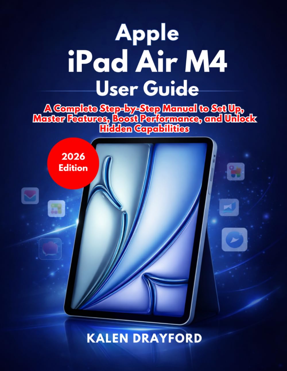Apple iPad Air M4 User Guide (2026 Edition): A Complete Step-by-Step Manual to Set Up, Master Features, Boost Performance, and Unlock Hidden Capabilities