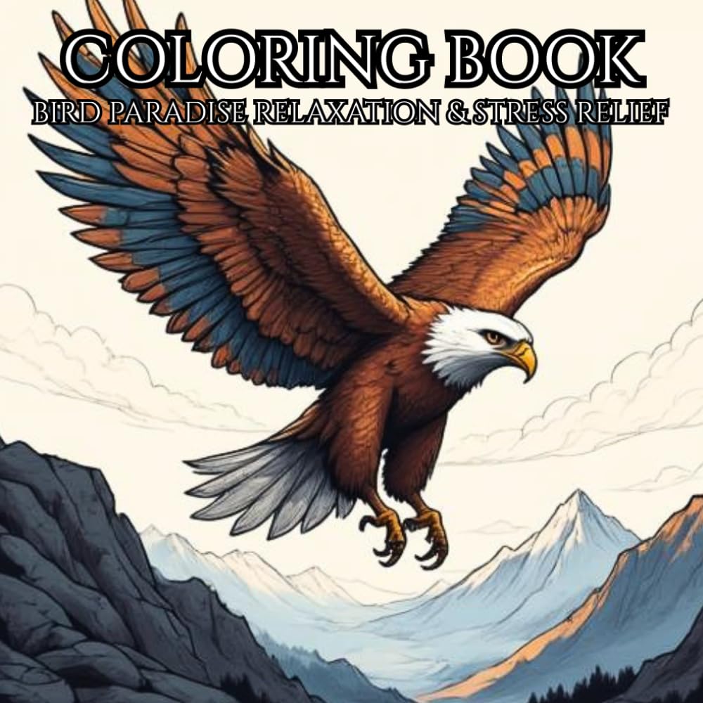 Bird Paradise: Adult Coloring Book For Relaxation And Stress Relief: Relax and Unwind with the Beauty of Everything Beyond the Busy Life