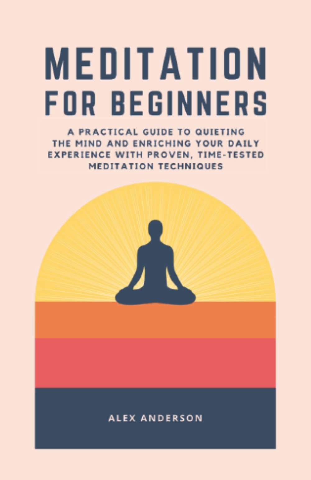 Meditation for Beginners - A Practical Guide to Quieting the Mind, Reducing Stress and Improving Focus