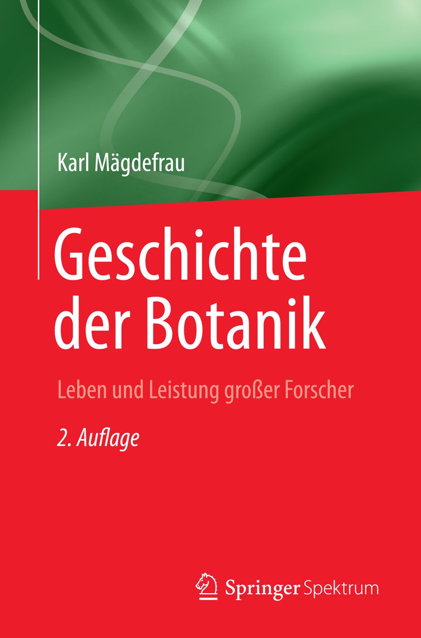 Geschichte der Botanik: Leben und Leistung grosser Forscher