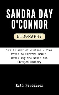 Sandra Day O'Connor Biography : Trailblazer of Justice - From Ranch to Supreme Court, Unveiling the Woman Who Changed History