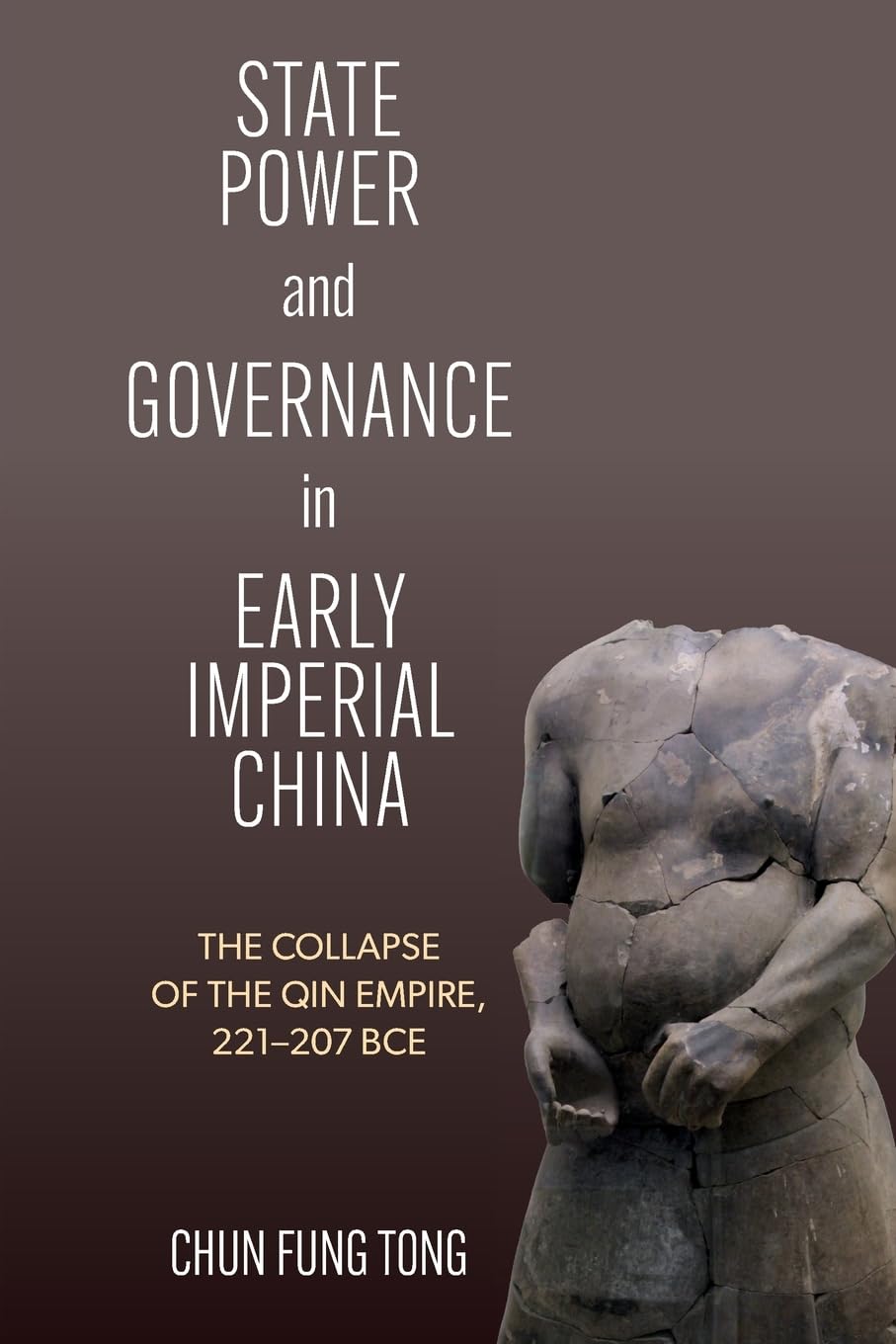 State Power and Governance in Early Imperial China: The Collapse of the Qin Empire, 221–207 BCE (SUNY series in Chinese Philosophy and Culture)