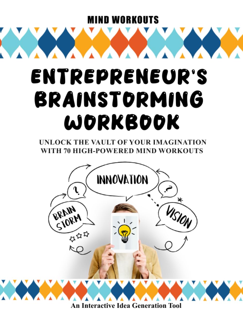 Entrepreneur’s Brainstorming Workbook: An Interactive Idea Generation Tool for Entrepreneurs