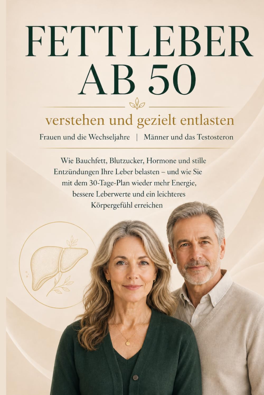 Fettleber ab 50: Verstehen und gezielt entlasten - Frauen und die Wechseljahre | Männer und das Testosteron: Wie Bauchfett, Blutzucker, Hormone und ... schmerzfreie und aktive zweite Lebenshälfte)