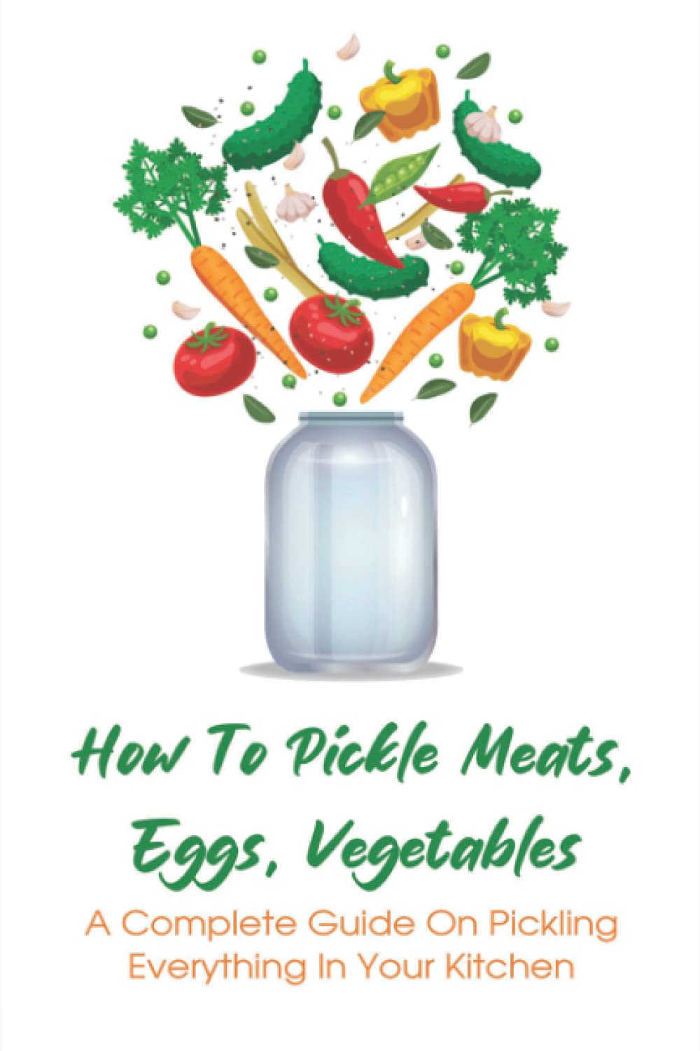 How To Pickle Meats, Eggs, Vegetables: A Complete Guide On Pickling Everything In Your Kitchen: How To Pickle Vegetables Japanese Style