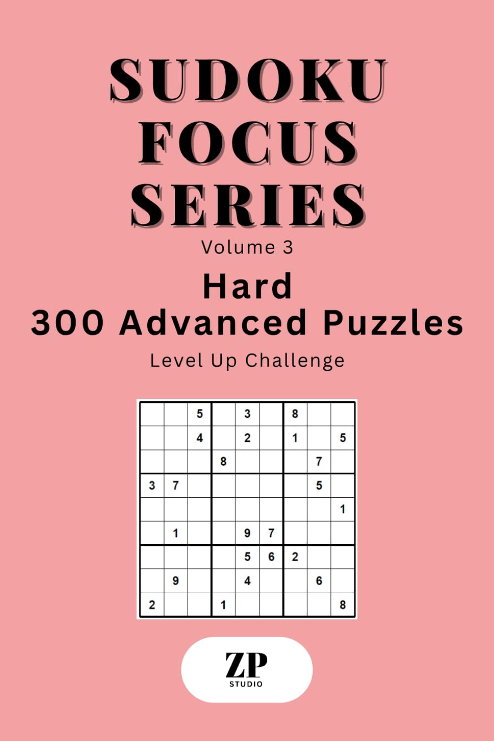 Sudoku Focus Series Volume 3: Hard – 300 Advanced Puzzles Level Up Challenge