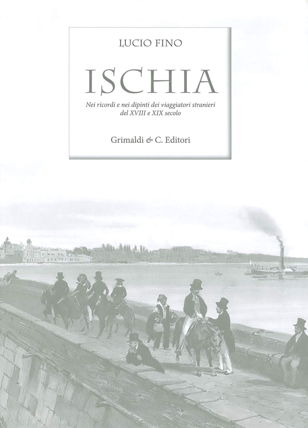 Ischia. Nei Ricordi E Nelle Vedute Dei Viaggiatori Stranieri Del Xviii E Xix Secolo. Ediz. Limitata - 4