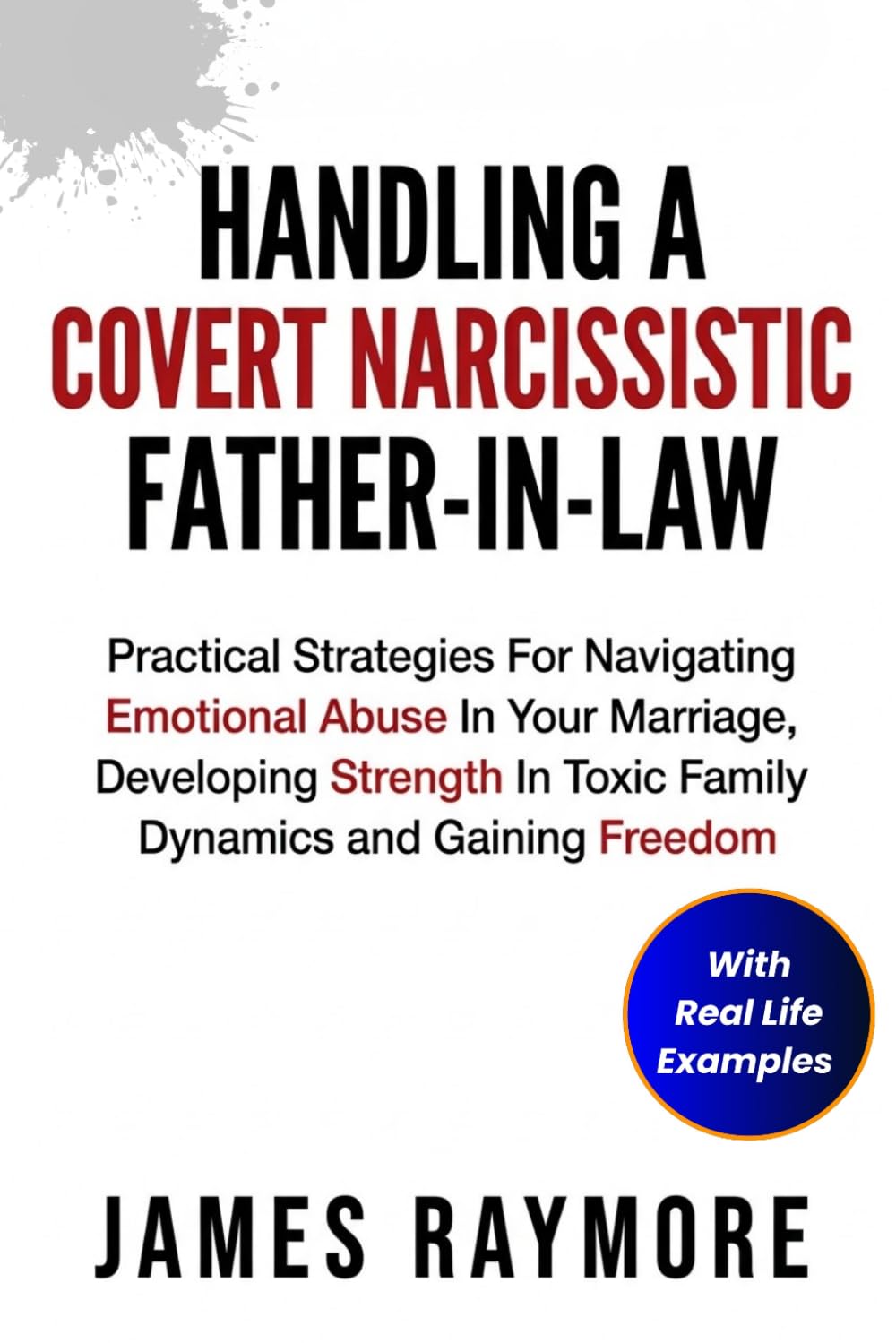 Handling a Covert Narcissistic Father-in-law: Practical Strategies For Navigating Emotional Abuse In Your Marriage, Developing Strength In Toxic Family Dynamics and Gaining Freedom