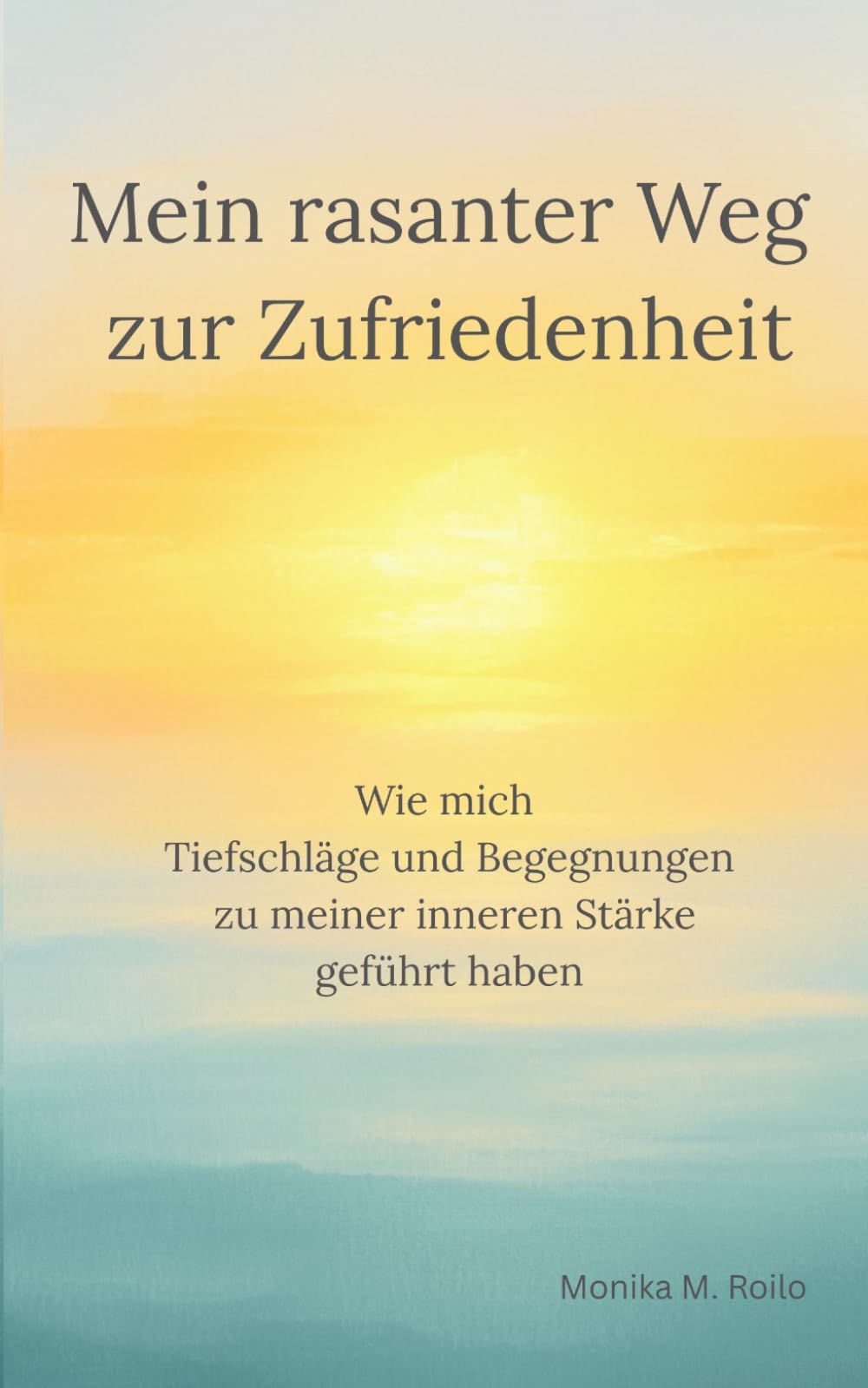 Mein rasanter Weg zur Zufriedenheit: Wie mich Tiefschläge und Begegnungen zu meiner inneren Stärke geführt haben