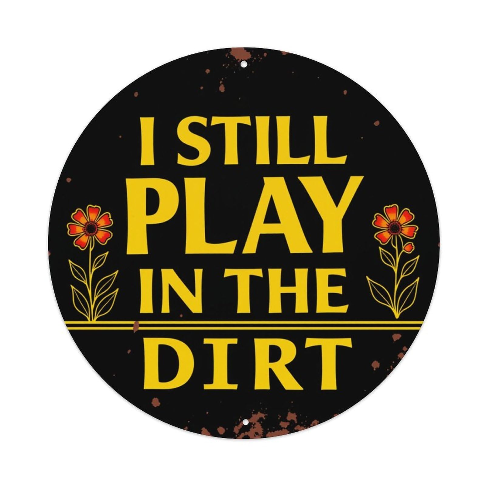I Still Play In The Dirt Round Tin Sign Vintage Metal Poster, Home Bar Garage Man Cave Cafe Indoor & Outdoor Wall Decoration 8x8Inches