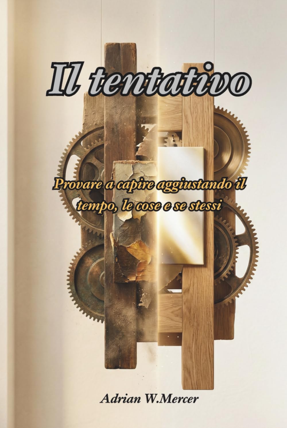 Il tentativo: Provare a capire aggiustando il tempo, le cose e se stessi