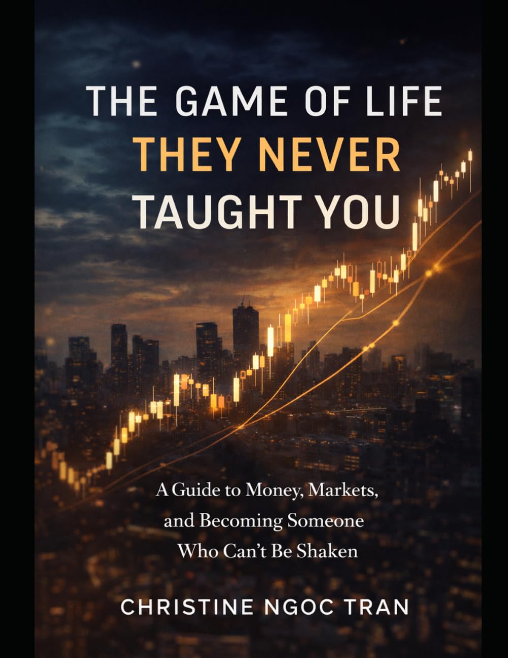The Game of Life They Never Taught You: A Guide to Money, Markets, and Becoming Someone Who Can’t Be Shaken