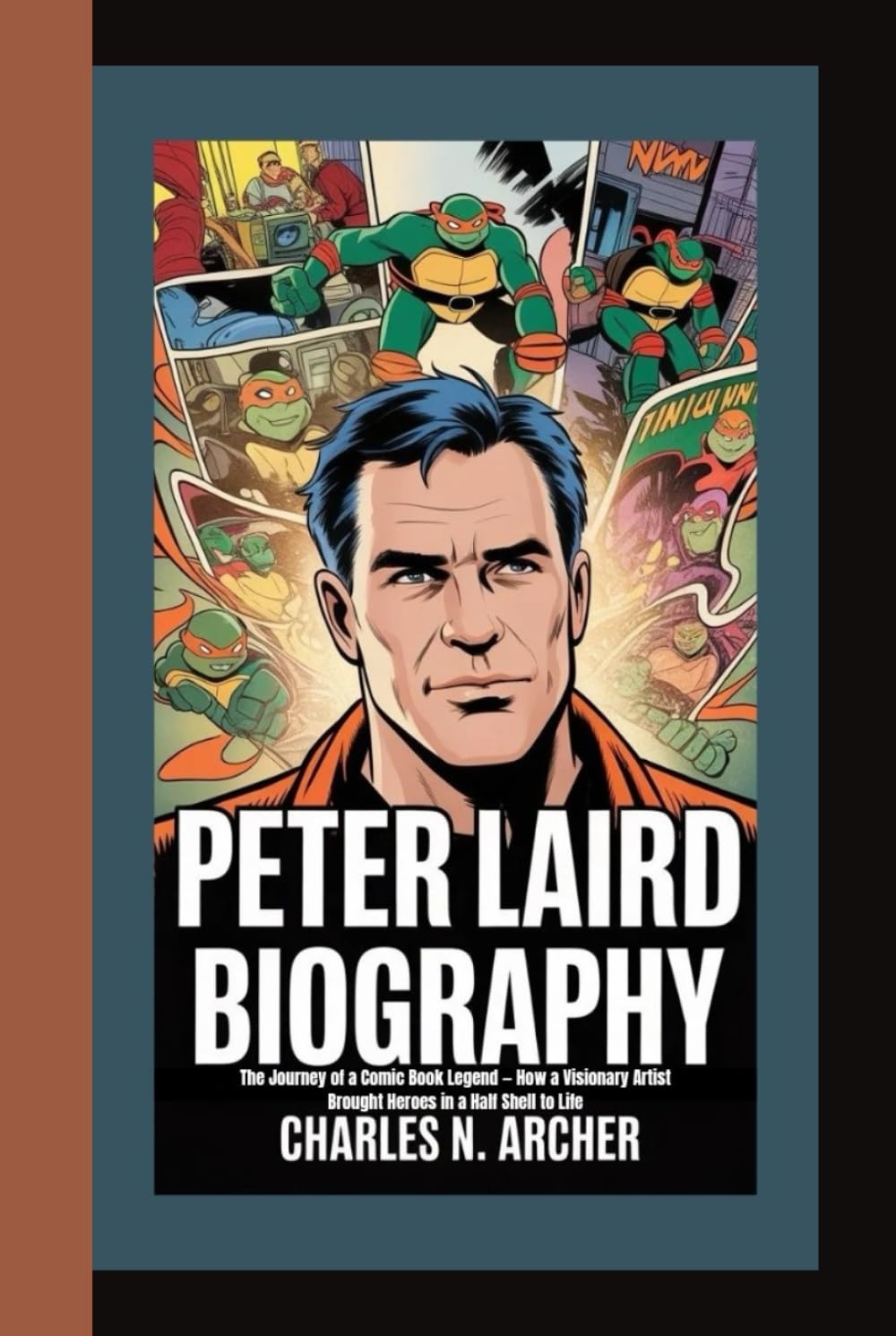 PETER LAIRD BIOGRAPHY: The Journey of a Comic Book Legend — How a Visionary Artist Brought Heroes in a Half Shell to Life