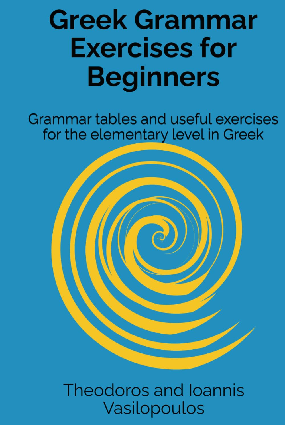 Greek Grammar Exercises for Beginners: Grammar tables and useful exercises for the elementary level in Greek