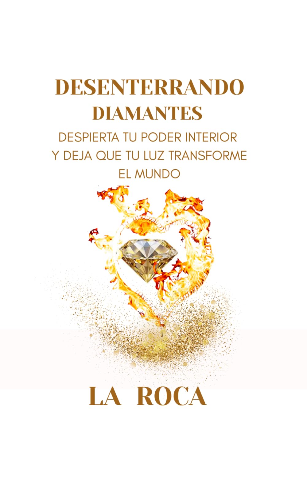DESENTERRANDO DIAMANTES: Despierta Tu Poder Interior y Deja Que Tu Luz Transforme El Mundo