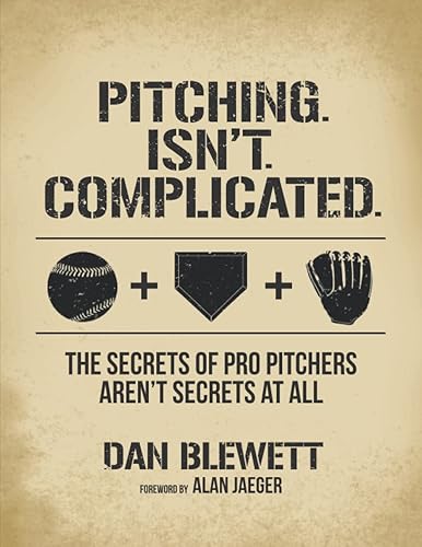 Pitching. Isn't. Complicated.: The Secrets Of Pro Pitchers Aren't Secrets At All
