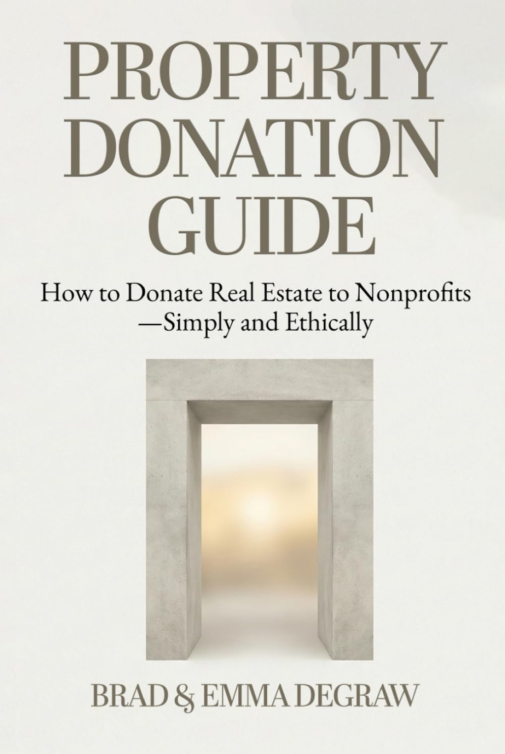 Property Donation Guide: How Donors, Churches, and Nonprofits Can Release Burdens, Honor Intentions, and Create Impact Through Property Donations