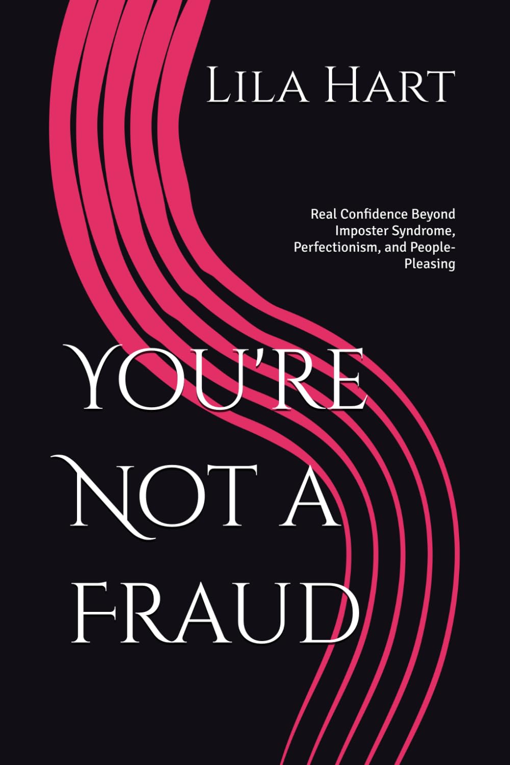 You're Not a Fraud: Real Confidence Beyond Imposter Syndrome, Perfectionism, and People-Pleasing