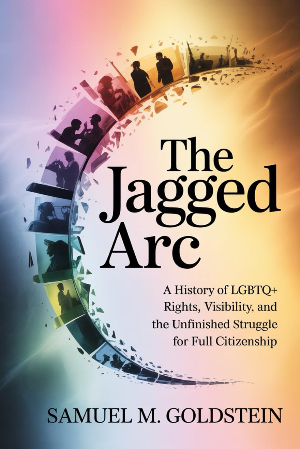 The Jagged Arc: A History of LGBTQ+ Rights, Visibility, and the Unfinished Struggle for Full Citizenship.