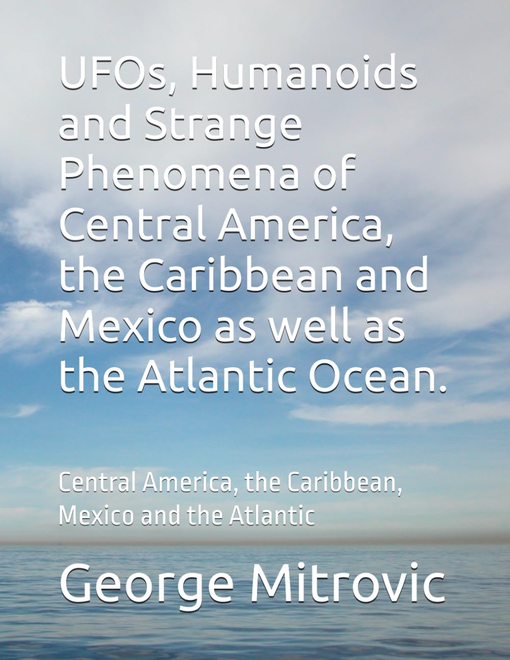 UFOs, Humanoids and Strange Phenomena of Central America, the Caribbean and Mexico as well as the Atlantic Ocean.: Central America, the Caribbean, Mexico and the Atlantic