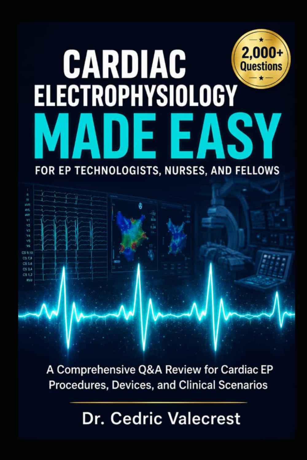 Cardiac Electrophysiology Made Easy for EP Technologists, Nurses, and Fellows: Master RCES Exam Prep with 2 ,000+ Practice Questions, Real Lab ... Guide to Pass the CCI Exam and Excel in