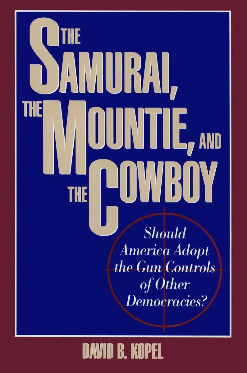 Samurai, the Mountie and the Cowboy: Should America Adopt the Gun Controls of Other Democracies? cover