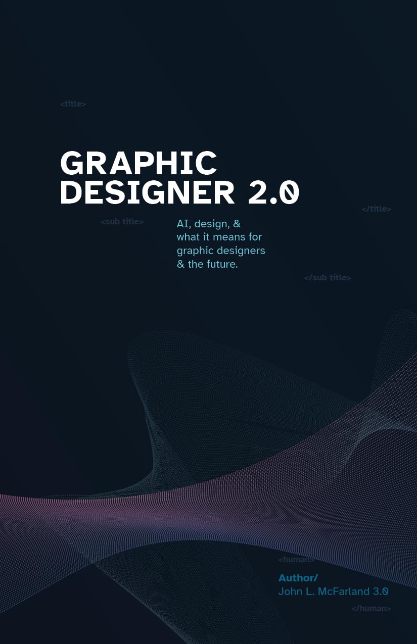 Graphic Designer 2.0: AI, design, & what it means for graphic designers & the future.      Kindle Edition