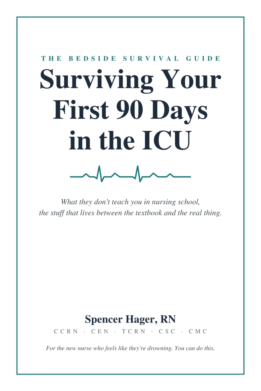 Surviving Your First 90 Days in the ICU: The Bedside Survival Guide for New and Transferring Critical Care Nurses