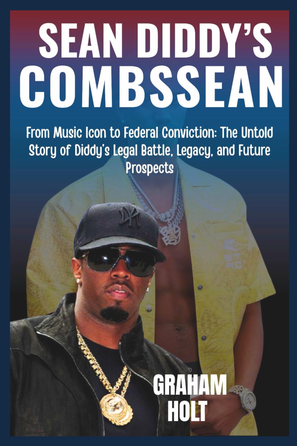 Biography of Sean “Diddy” Combs: The Rise, Fall, and Redemption of a Hip-Hop Mogul: From Music Icon to Federal Conviction: The Untold Story of Diddy’s Legal Battle, Legacy, and Future Prospects