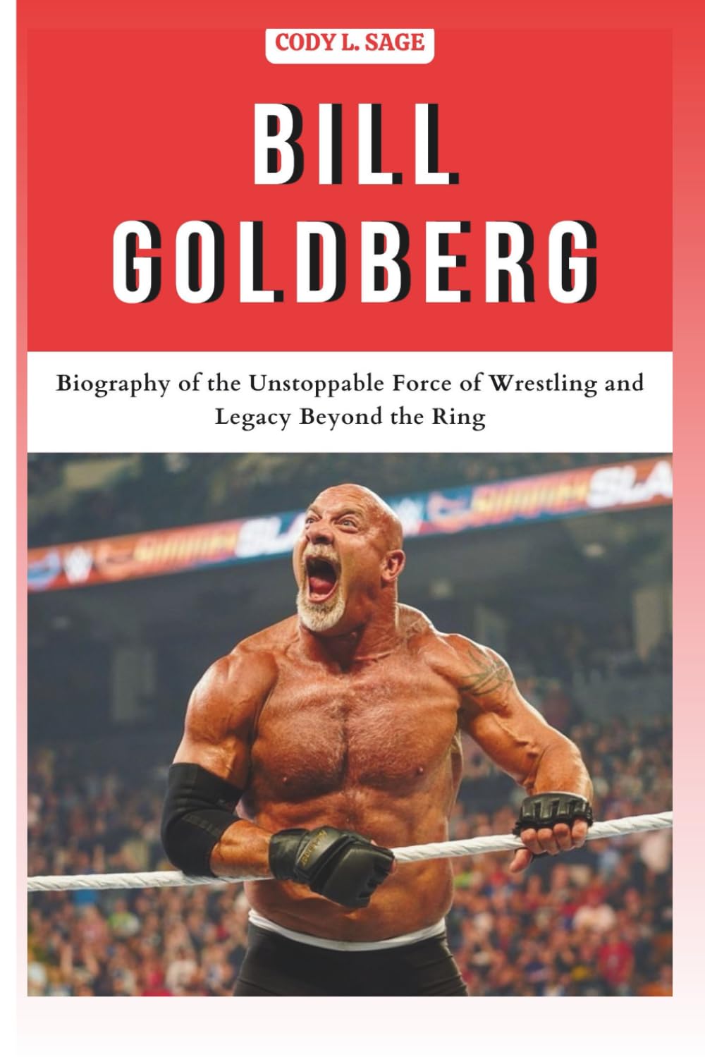BILL GOLDBERG: Biography of the Unstoppable Force of Wrestling and Legacy Beyond the Ring (WWE HALL OF CHAMPIONS: BIOGRAPHIES OF WRESTLING'S GREATEST and LEGENDS)