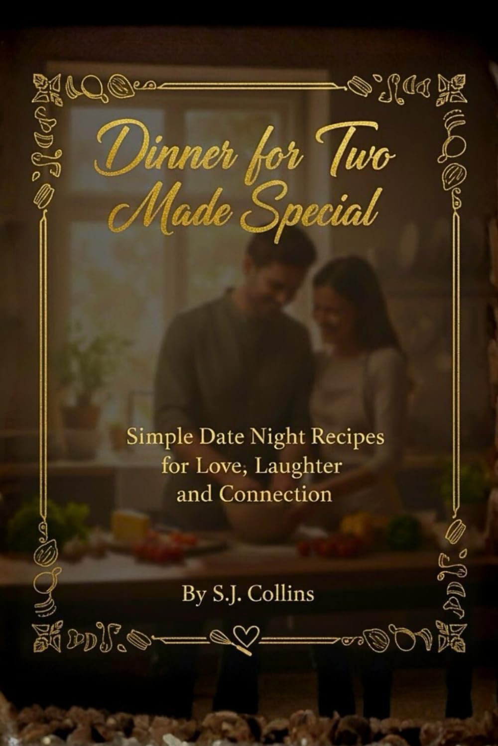 Dinner for Two Made Special: Simple Date Night Recipes for Love, Laughter, and Connection