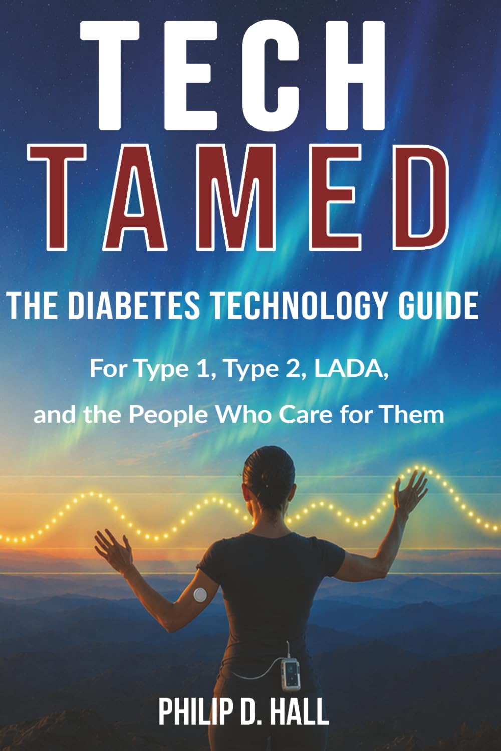 Tech Tamed: The Modern Guide to Diabetes Technology - CGM, Insulin Pumps and Closed Loop, Without the Mental Load (Smart Diabetes Living : The Type 1 Diabetes Series)
