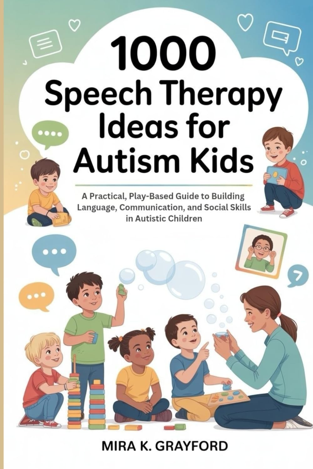 1000 Speech Therapy Ideas for Autism Kids: A Practical, Play-Based Guide to Building Language, Communication, and Social Skills in Autistic Children: 1 (Speech Therapy Books)
