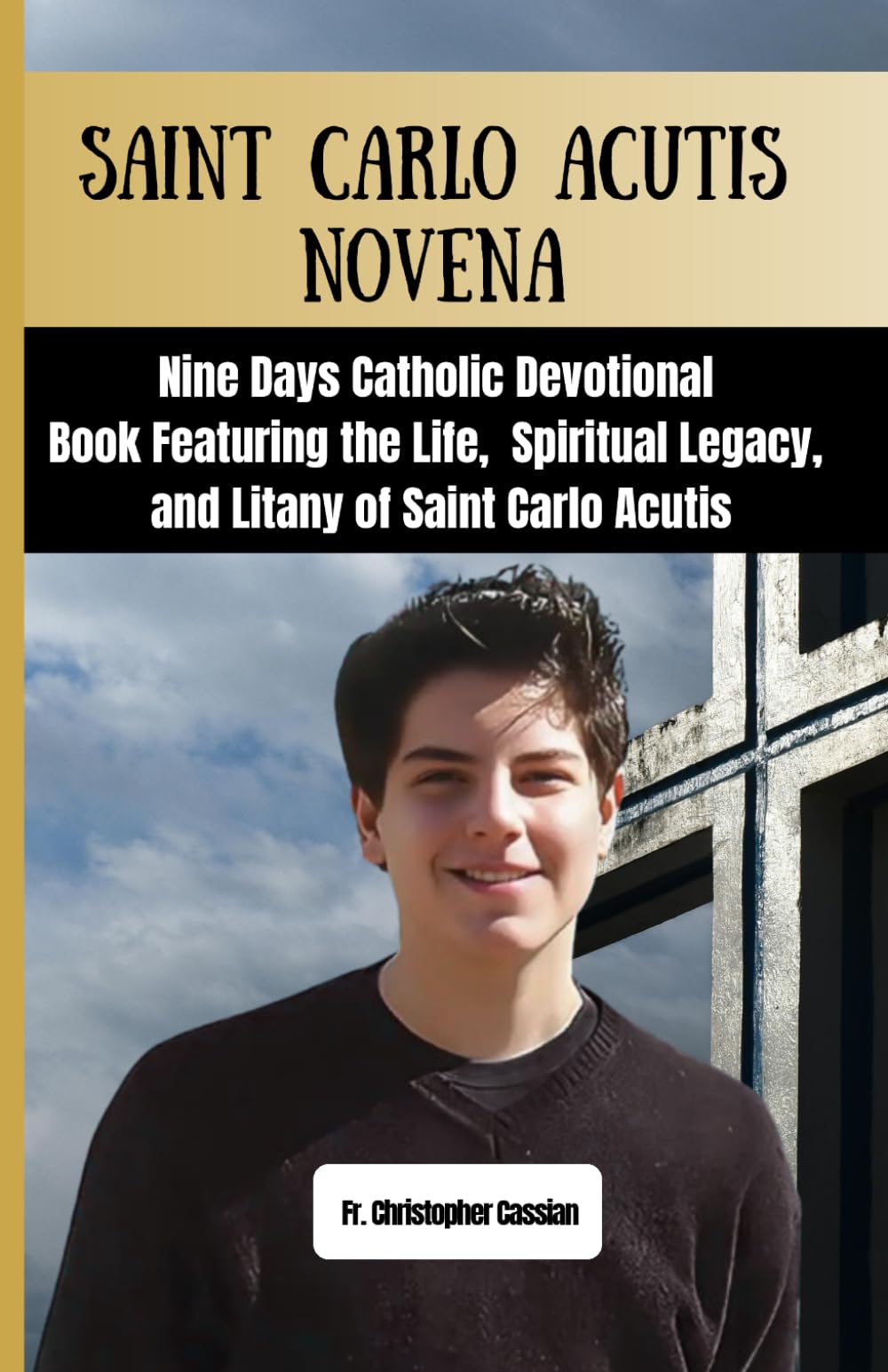 SAINT CARLO ACUTIS NOVENA: Nine Days Catholic Devotional Book Featuring the Life, Spiritual Legacy, and Litany of Saint Carlo Acutis